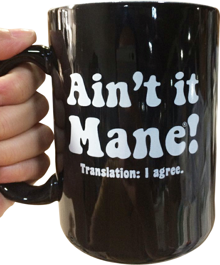 Ain't it Mane® -"Like ah Mug"